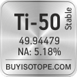 ti-50 isotope ti-50 enriched ti-50 abundance ti-50 atomic mass ti-50